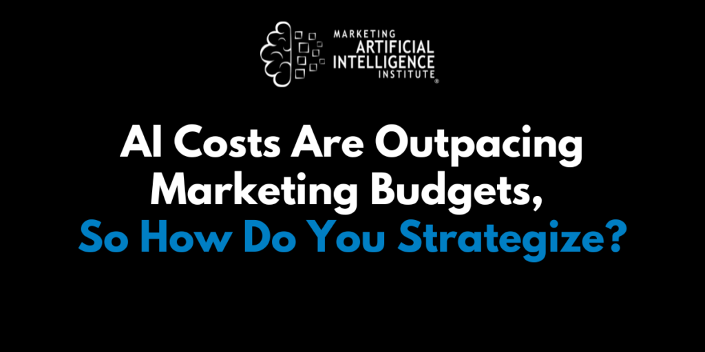 AI Costs Are Outpacing Marketing Budgets, So How Do You Strategize?